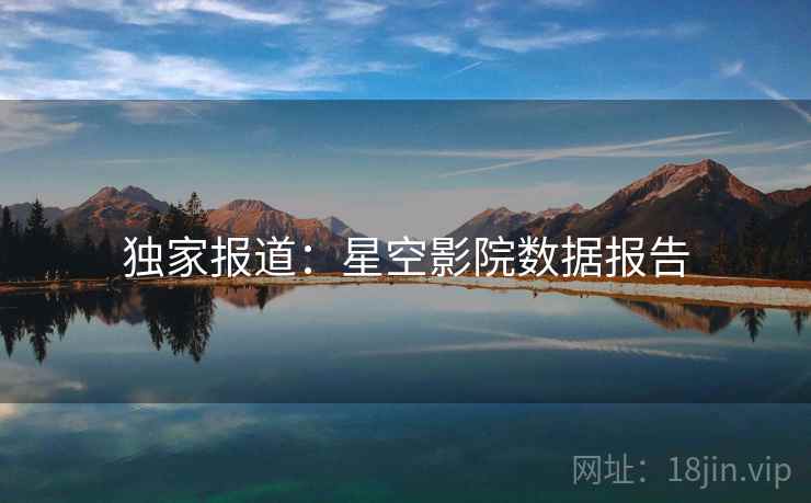 独家报道：星空影院数据报告