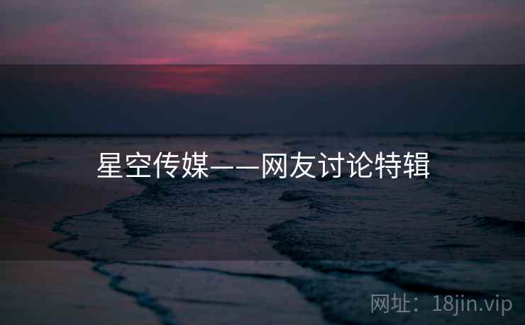 星空传媒——网友讨论特辑  第2张