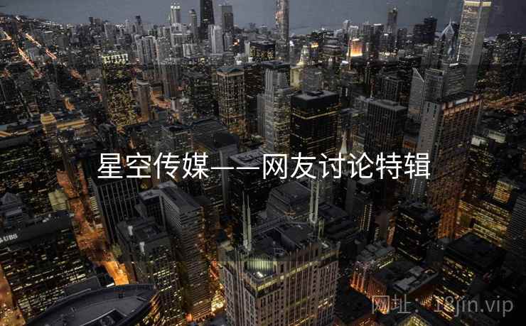 星空传媒——网友讨论特辑  第1张