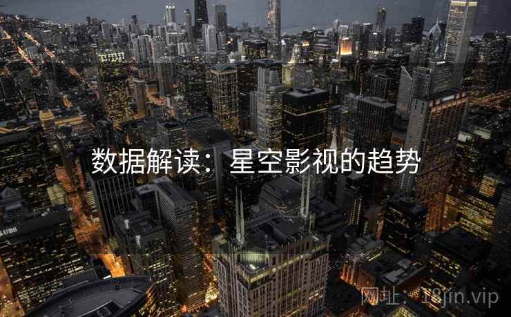 数据解读：星空影视的趋势