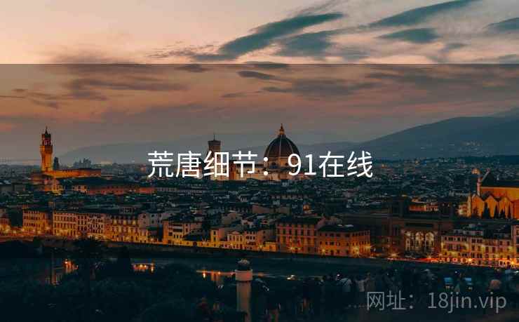 荒唐细节：91在线