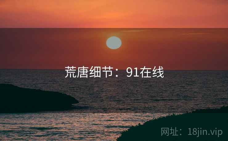 荒唐细节：91在线