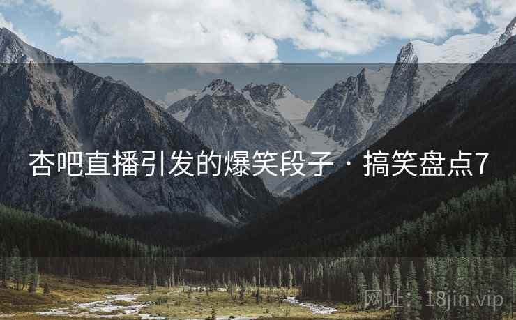 杏吧直播引发的爆笑段子 · 搞笑盘点7