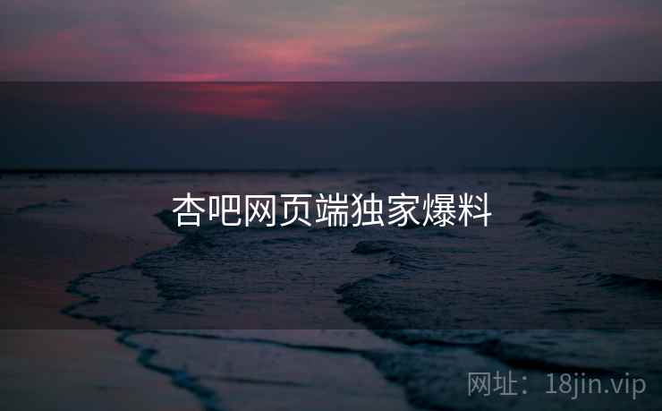 杏吧网页端独家爆料