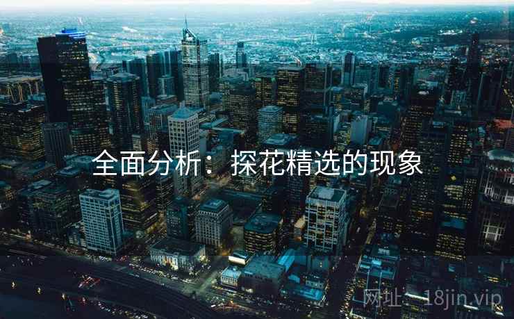 全面分析：探花精选的现象