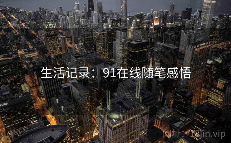 生活记录：91在线随笔感悟