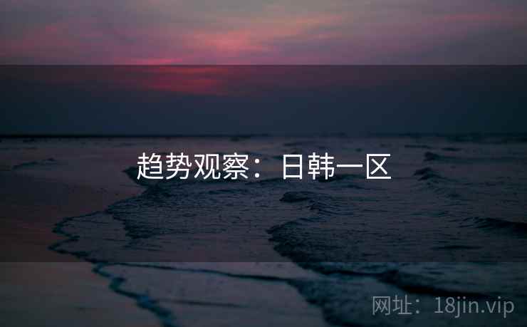 趋势观察：日韩一区