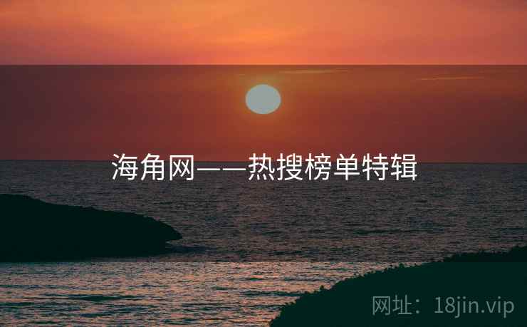 海角网——热搜榜单特辑