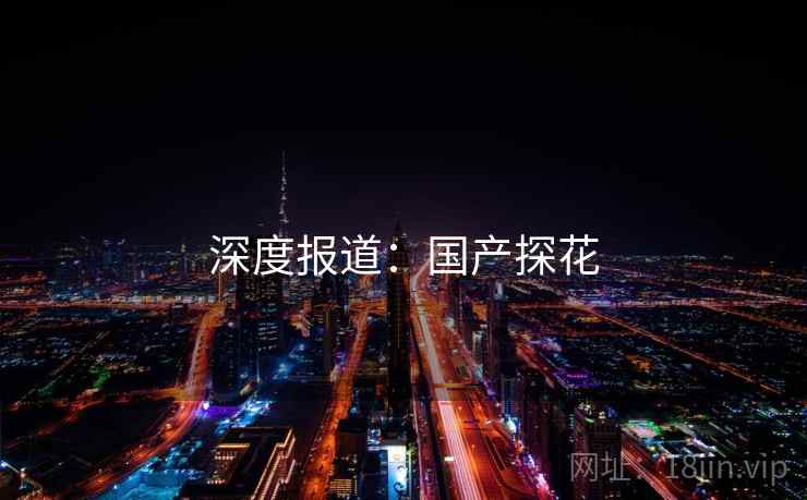 深度报道：国产探花